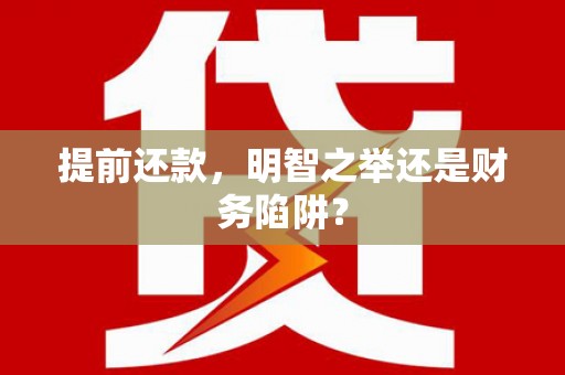 三湾提前还款，明智之举还是财务陷阱？