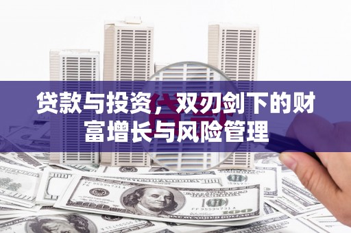 南陵贷款与投资，双刃剑下的财富增长与风险管理