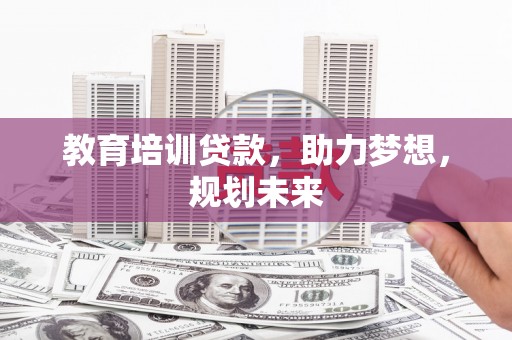 临潭教育培训贷款，助力梦想，规划未来