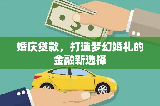 行唐婚庆贷款，打造梦幻婚礼的金融新选择