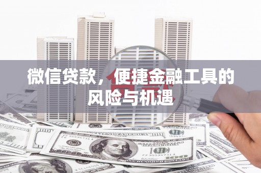 郴州微信贷款，便捷金融工具的风险与机遇