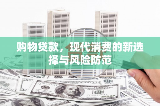 郴州购物贷款，现代消费的新选择与风险防范