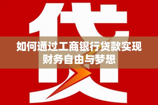 竹南如何通过工商银行贷款实现财务自由与梦想