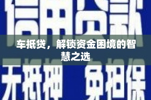 璧山车抵贷，解锁资金困境的智慧之选
