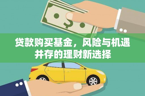七美贷款购买基金，风险与机遇并存的理财新选择