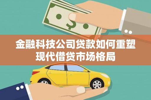 宜宾金融科技公司贷款如何重塑现代借贷市场格局