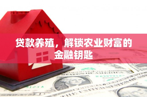 新建贷款养殖，解锁农业财富的金融钥匙