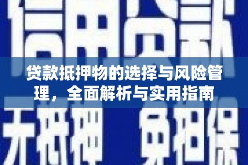 北斗贷款抵押物的选择与风险管理，全面解析与实用指南