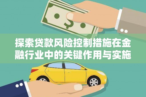浦东探索贷款风险控制措施在金融行业中的关键作用与实施策略