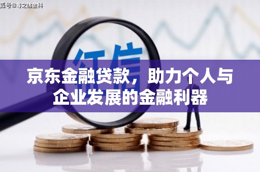虎尾京东金融贷款，助力个人与企业发展的金融利器