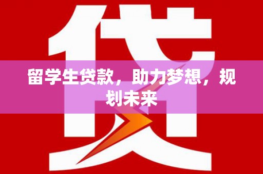 双阳留学生贷款，助力梦想，规划未来