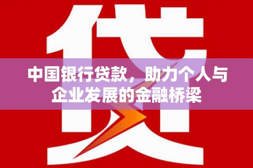 石排中国银行贷款，助力个人与企业发展的金融桥梁