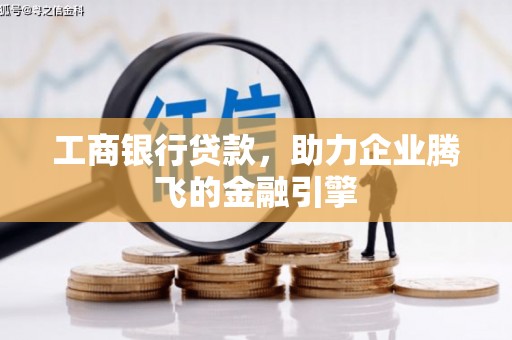 府谷工商银行贷款，助力企业腾飞的金融引擎