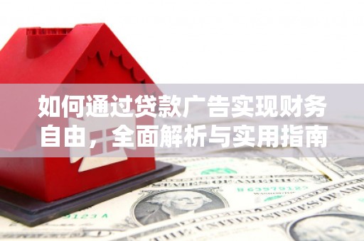 察隅如何通过贷款广告实现财务自由，全面解析与实用指南