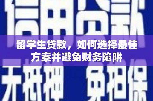 镇康留学生贷款，如何选择最佳方案并避免财务陷阱