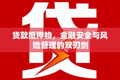 扎赉特旗贷款抵押物，金融安全与风险管理的双刃剑