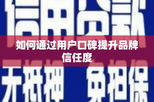 湘东如何通过用户口碑提升品牌信任度