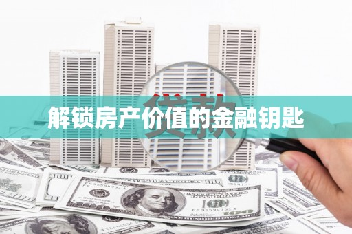 伊宁解锁房产价值的金融钥匙